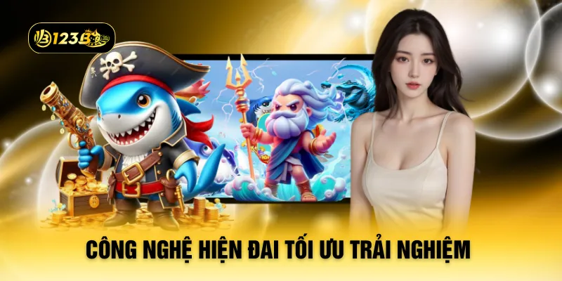 Công nghệ hiện đai tối ưu trải nghiệm