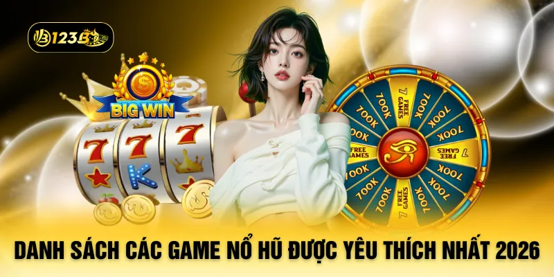 Danh sách các game nổ hũ được yêu thích nhất 2026