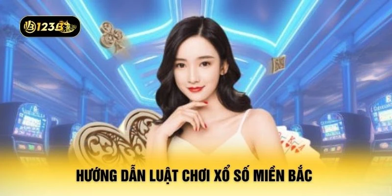 Hướng dẫn luật chơi xổ số miền Bắc 