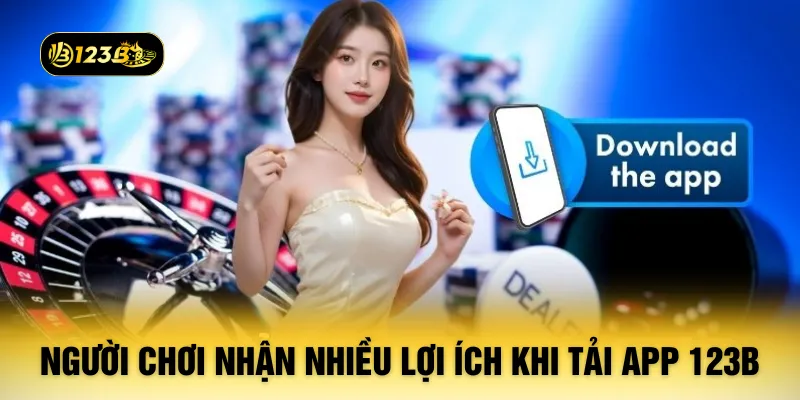 Người chơi nhận nhiều lợi ích khi tải app 123B